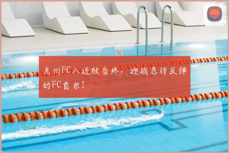 光州FC八连败告终，迎战急待反弹的FC首尔！