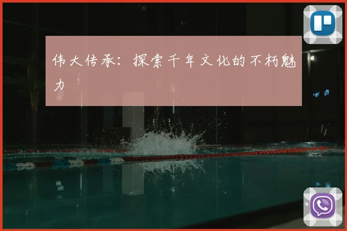 伟大传承：探索千年文化的不朽魅力