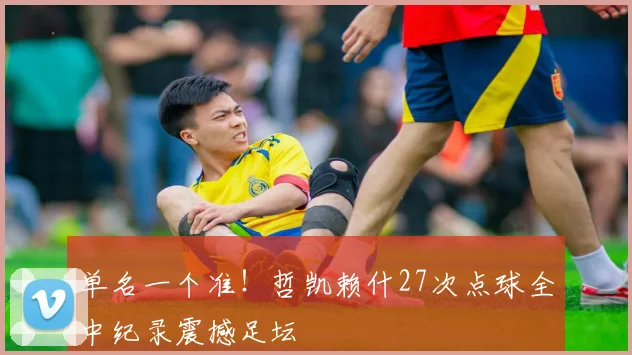 单名一个准！哲凯赖什27次点球全中纪录震撼足坛